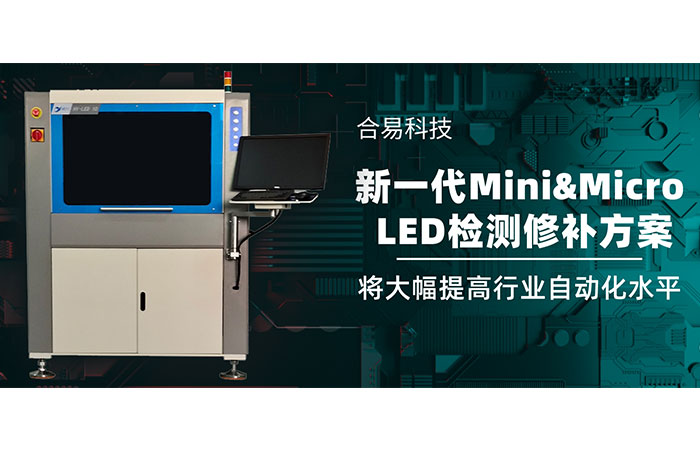 合易科技推出新一代Mini&Micro LED检测修补方案，将大幅提高行业自动化水平