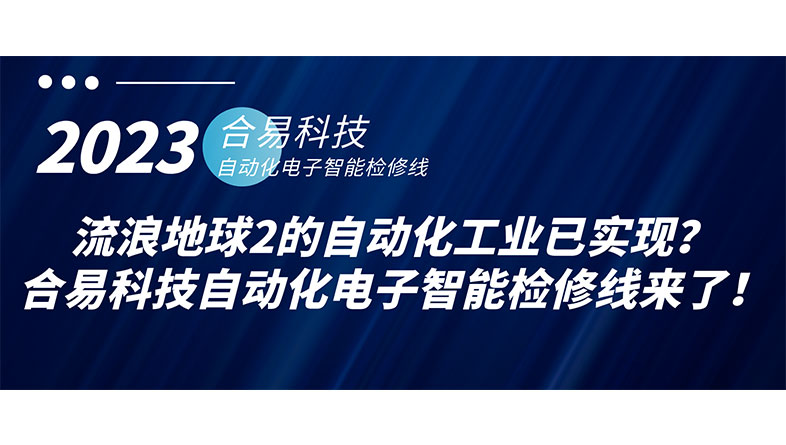 流浪地球2的自动化工业已实现？合易科技自动化电子智能检修线来了！