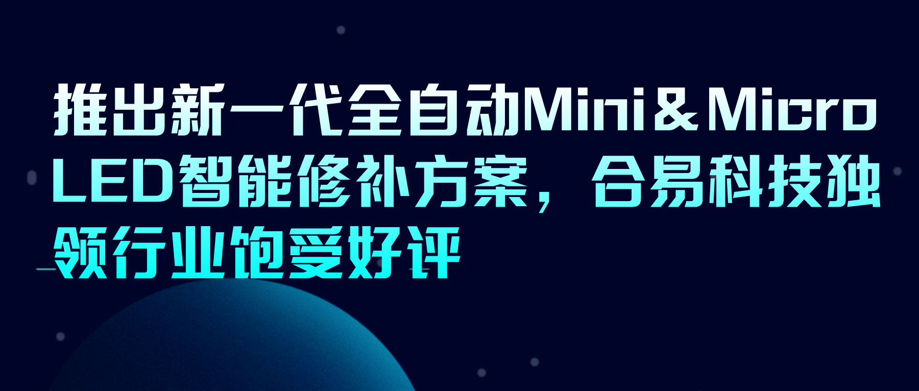 推出新一代全自动Mini＆Micro LED智能修补方案，合易科技独领行业饱受好评